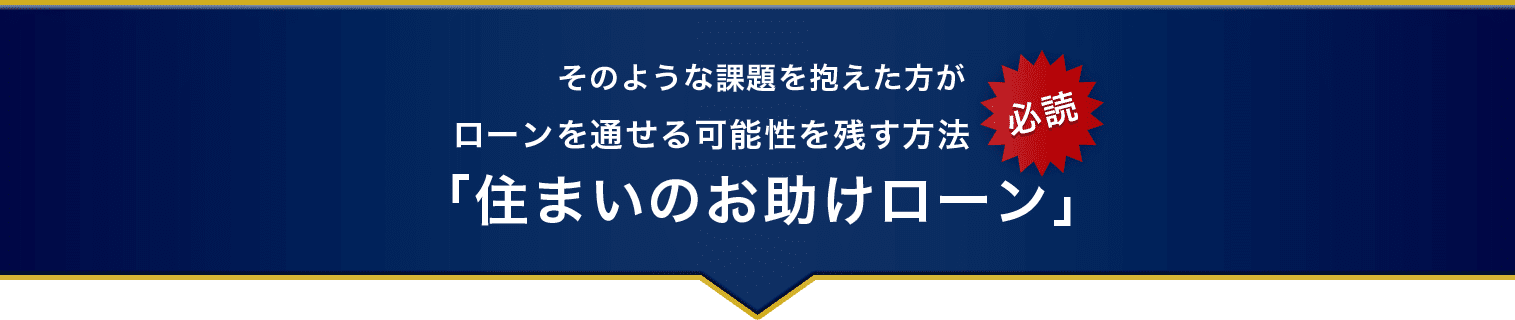 そのような課題を抱えた方がローンを通せる可能性を残す方法「住まいのお助けローン」